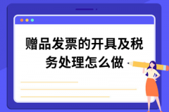 贈品的開(kāi)票問(wèn)題及稅務(wù)問(wèn)題怎么處理？ 
